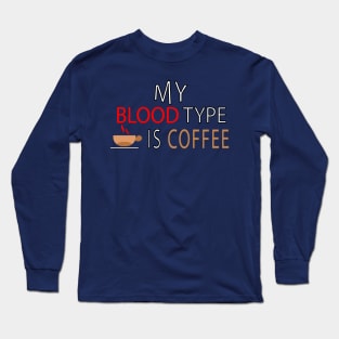 My Blood Type is Coffee quote Long Sleeve T-Shirt